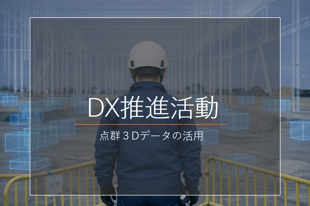 DX推進活動　～3Dデータの活用～